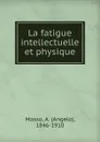 La fatigue intellectuelle et physique - Angelo Mosso