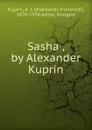 Sasha , by Alexander Kuprin - Aleksandr Ivanovich Kuprin