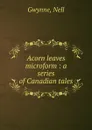 Acorn leaves microform : a series of Canadian tales - Nell Gwynne