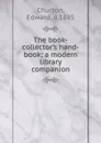 The book-collector.s hand-book; a modern library companion - Edward Churton