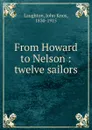 From Howard to Nelson : twelve sailors - John Knox Laughton
