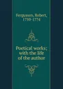 Poetical works; with the life of the author - Robert Fergusson