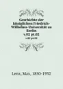 Geschichte der koniglichen Friedrich-Wilhelms-Universitat zu Berlin. v.02 pt.02 - Max Lenz