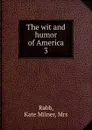 The wit and humor of America. 3 - Kate Milner Rabb