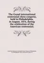 The Grand international centennial chess congress, held in Philadelphia, in August, 1876, during the celebration of the American centennial; - Philadelphia