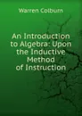 An Introduction to Algebra: Upon the Inductive Method of Instruction - Warren Colburn