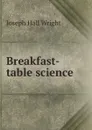 Breakfast-table science - Joseph Hall Wright