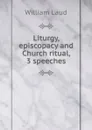 Liturgy, episcopacy and Church ritual, 3 speeches - William Laud