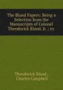 The Bland Papers: Being a Selection from the Manuscripts of Colonel Theodorick Bland, Jr. ; to . - Theodorick Bland