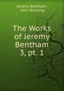 The Works of Jeremy Bentham. 3, pt. 1 - Jeremy Bentham