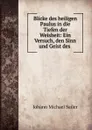 Blicke des heiligen Paulus in die Tiefen der Weisheit: Ein Versuch, den Sinn und Geist des . - Johann Michael Sailer