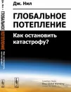 Глобальное потепление. Как остановить катастрофу? - Дж. Нил