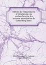 Debuts de l.imprimerie a Strasbourg, ou recherches sur les travaux mysterieux de Gutenberg dans . - Léon Emmanuel S. J. Laborde