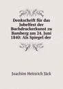 Denkschrift fur das Jubelfest der Buchdruckerkunst zu Bamberg am 24. Juni 1840: Als Spiegel der . - Joachim Heinrich Jäck