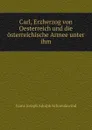 Carl, Erzherzog von Oesterreich und die osterreichische Armee unter ihm - Franz Joseph Adolph Schneidawind