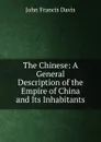 The Chinese: A General Description of the Empire of China and Its Inhabitants. - John Francis Davis