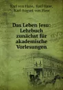 Das Leben Jesu: Lehrbuch zunachst fur akademische Vorlesungen - Karl von Hase