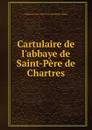 Cartulaire de l.abbaye de Saint-Pere de Chartres - Chartres France Saint-Père Benedictine abbey