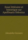 Essai litteraire et historique sur Apollinaris Sidonius . - Alexandre Germain