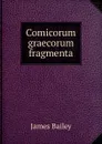 Comicorum graecorum fragmenta - James Bailey