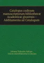 Catalogus codicum manuscriptorum bibliothecae Academicae gissensis--Additamenta ad Catalogum . - Johann Valentin Adrian