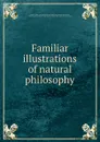Familiar illustrations of natural philosophy - James Renwick