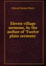 Eleven village sermons, by the author of .Twelve plain sermons.. - Edward James Moor