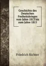 Geschichte des Deutschen Freiheitskrieges vom Jahre 1813 bis zum Jahre 1815 - Friedrich Richter