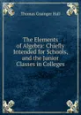 The Elements of Algebra: Chiefly Intended for Schools, and the Junior Classes in Colleges - Thomas Grainger Hall