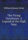 The Flying Dutchman: A Legend of the High Seas - William Johnson Neale