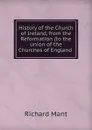 History of the Church of Ireland, from the Reformation (to the union of the Churches of England . - Richard Mant