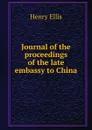 Journal of the proceedings of the late embassy to China - Henry Ellis
