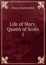 Life of Mary, Queen of Scots. 1 - Henry Glassford Bell