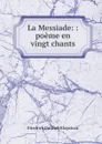 La Messiade: : poeme en vingt chants - Friedrich Gottlieb Klopstock