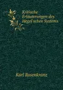Kritische Erlauterungen des Hegel.schen Systems - Karl Rosenkranz