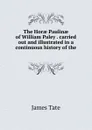 The Horae Paulinae of William Paley . carried out and illustrated in a continuous history of the . - James Tate