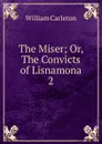 The Miser; Or, The Convicts of Lisnamona. 2 - William Carleton