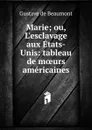 Marie; ou, L.esclavage aux Etats-Unis: tableau de moeurs americaines - Gustave de Beaumont