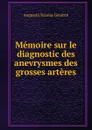 Memoire sur le diagnostic des anevrysmes des grosses arteres - Augustin Nicolas Gendrin