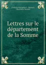 Lettres sur le departement de la Somme - François Hyacinthe G. Dusevel