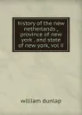 history of the new netherlands , province of new york , and state of new york, vol ii - William Dunlap