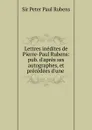 Lettres inedites de Pierre-Paul Rubens: pub. d.apres ses autographes, et precedees d.une . - Peter Paul Rubens