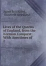 Lives of the Queens of England, from the Norman Conquest: With Anecdotes of . 2 - Strickland Agnes