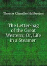 The Letter-bag of the Great Western; Or, Life in a Steamer . - Haliburton Thomas Chandler