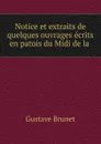 Notice et extraits de quelques ouvrages ecrits en patois du Midi de la . - Gustave Brunet