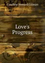 Love.s Progress - Gilman Caroline Howard