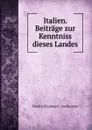 Italien. Beitrage zur Kenntniss dieses Landes - Friedrich Ludwig G. von Raumer