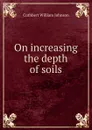 On increasing the depth of soils - Cuthbert William Johnson