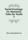 Social Evenings: Or, Historical Tales for Youth. 5 - Mary Elizabeth Lee