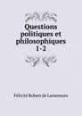 Questions politiques et philosophiques. 1-2 - Félicité Robert de Lamennais